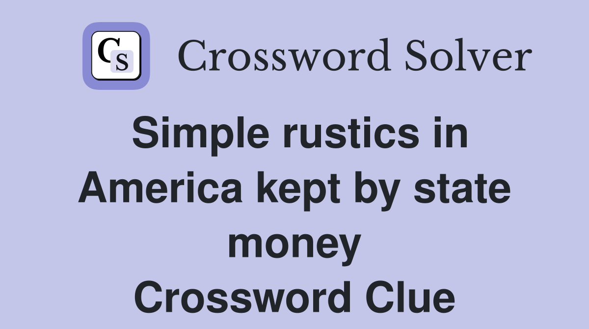 Simple rustics in America kept by state money Crossword Clue