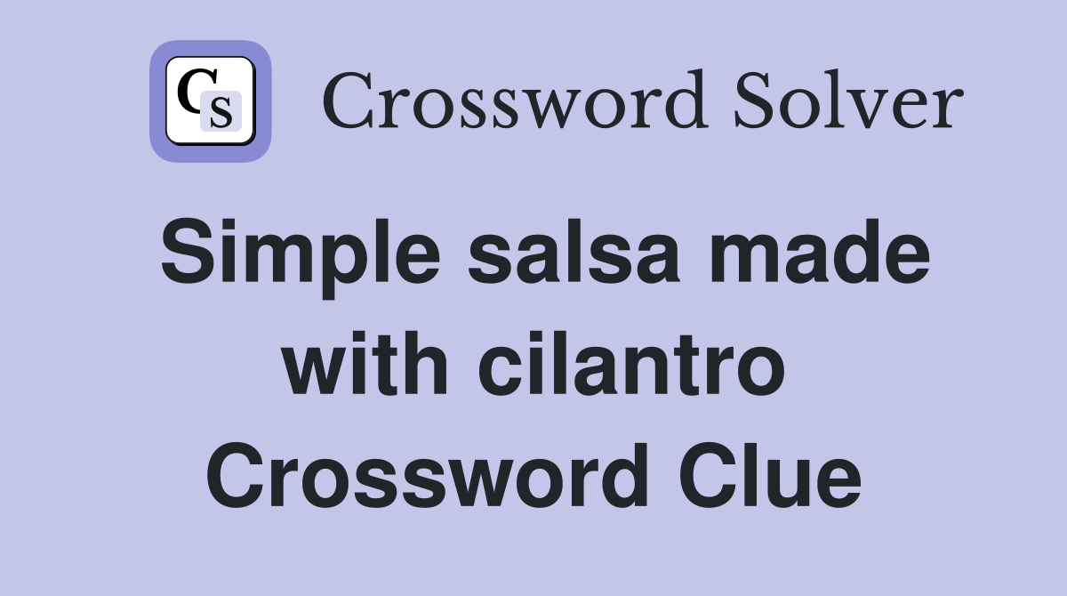 Simple salsa made with cilantro Crossword Clue