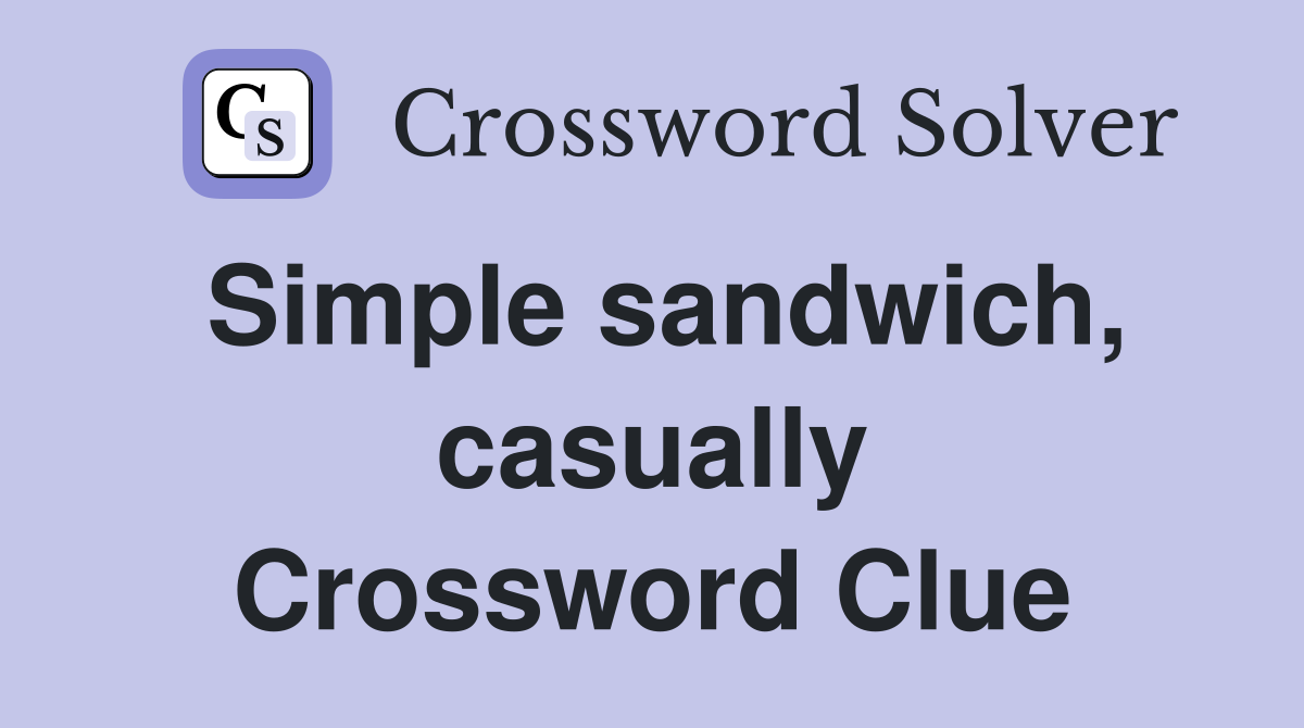 Simple sandwich, casually Crossword Clue