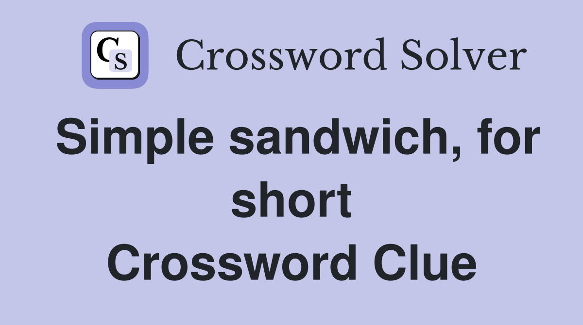 Simple sandwich, for short Crossword Clue