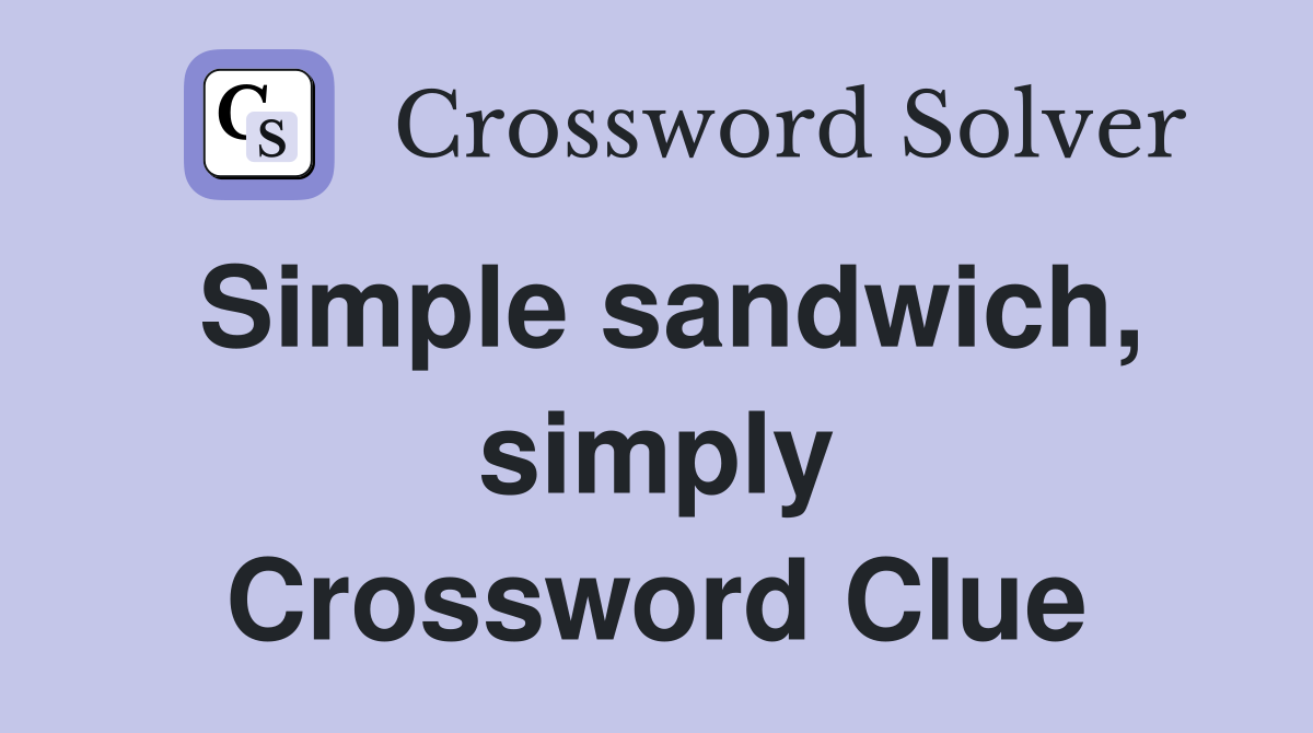 Simple sandwich, simply Crossword Clue