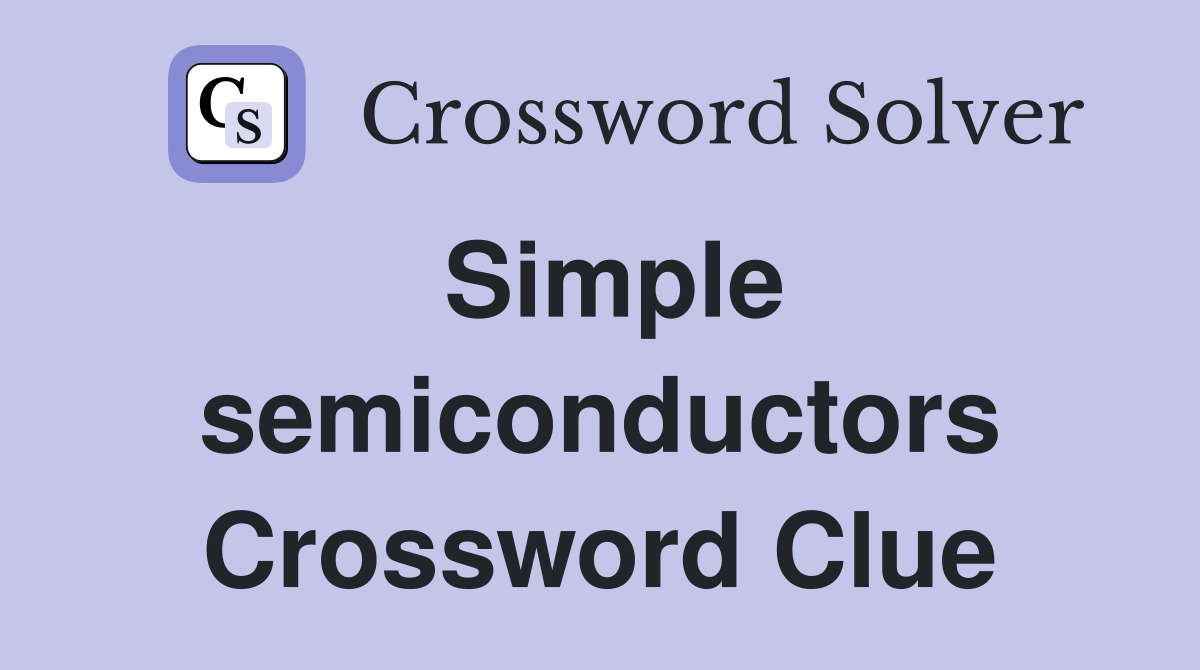 Simple semiconductors Crossword Clue