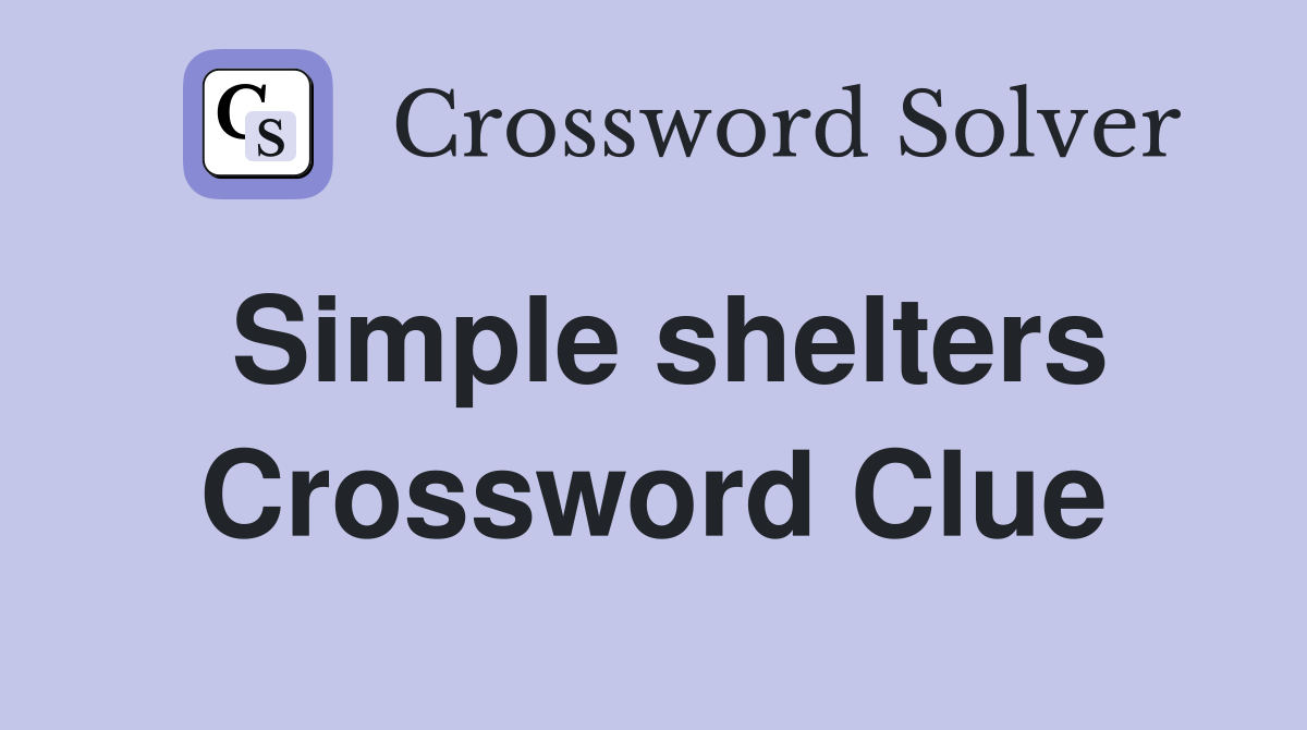 Simple shelters Crossword Clue