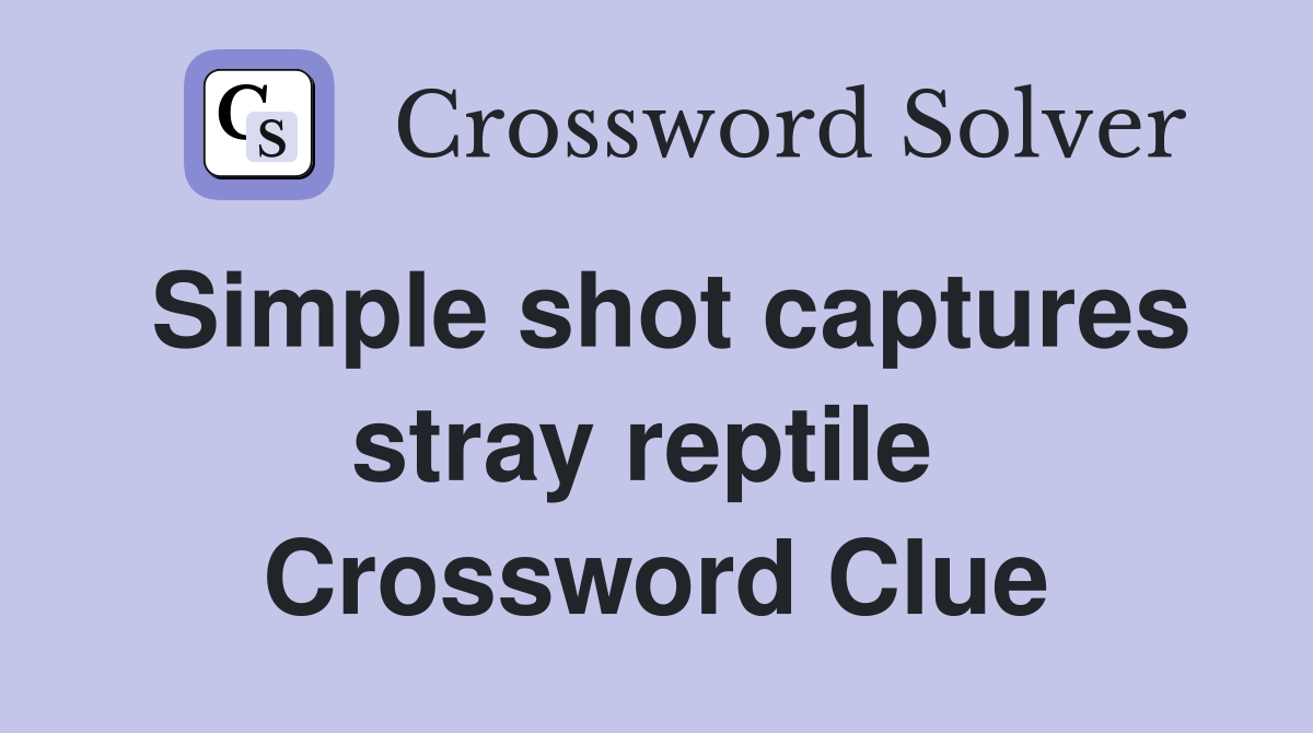 Simple shot captures stray reptile  Crossword Clue