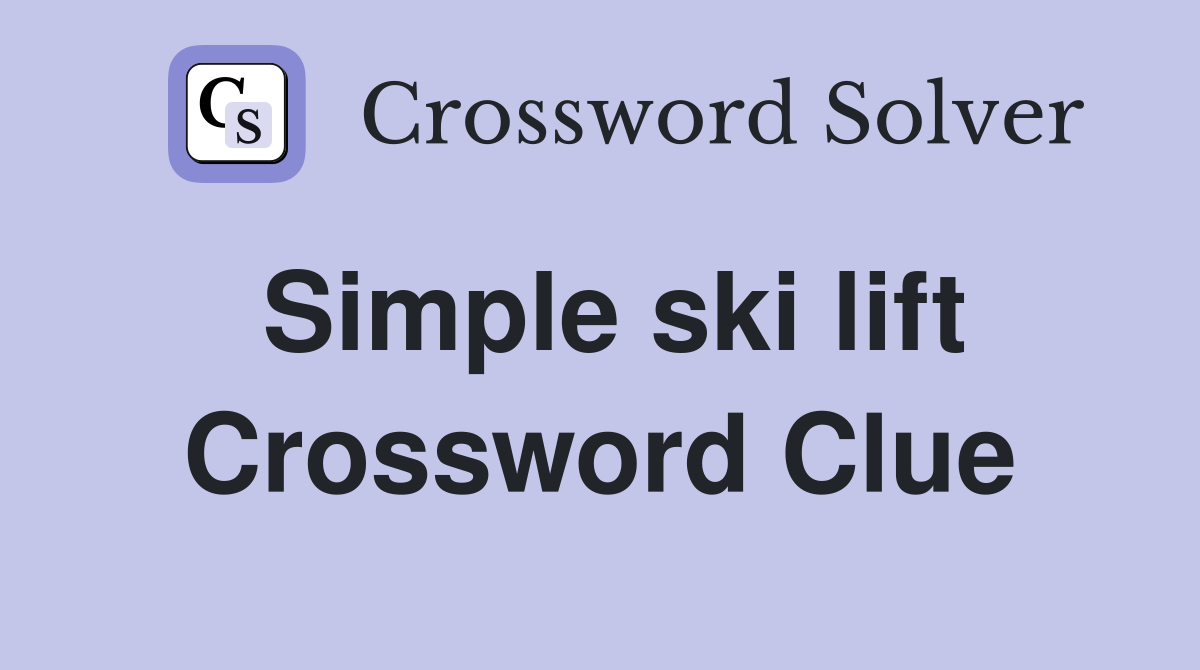Simple ski lift Crossword Clue