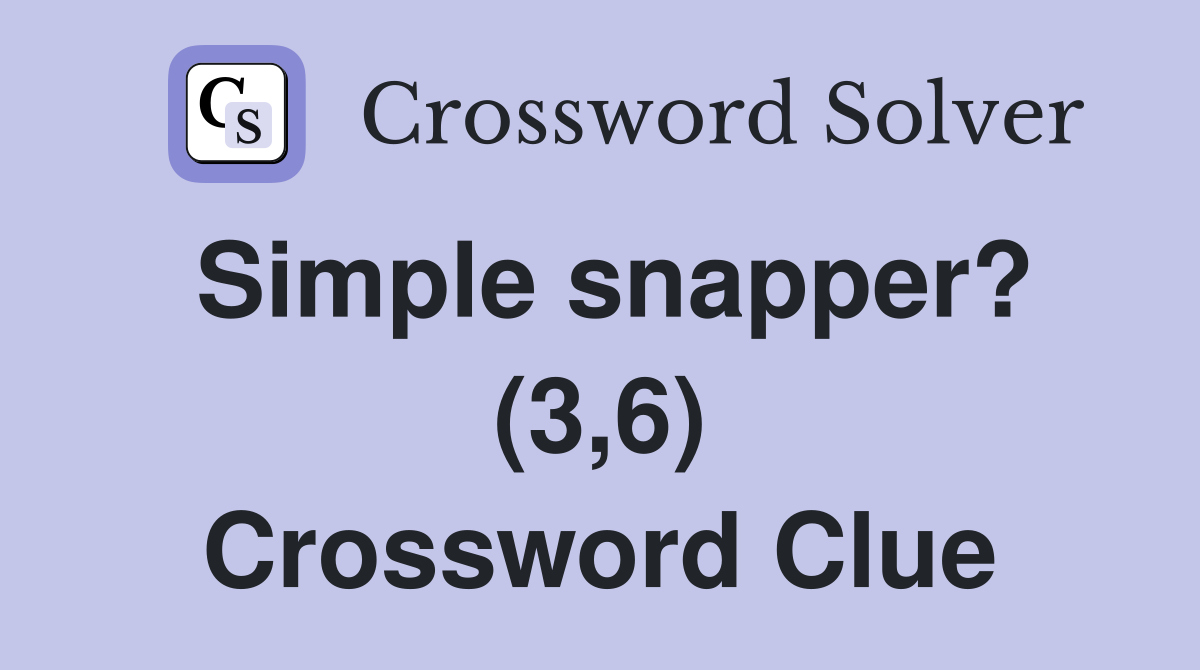 Simple snapper? (3,6) Crossword Clue