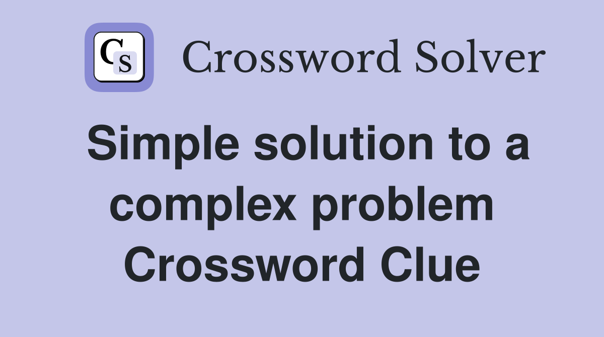 Simple solution to a complex problem Crossword Clue