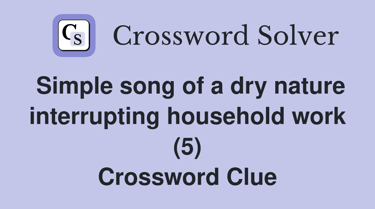Simple song of a dry nature interrupting household work (5) Crossword Clue