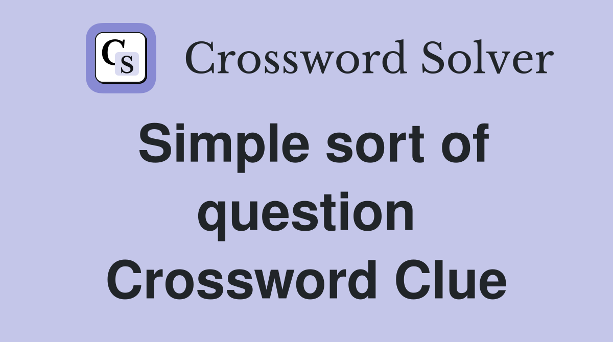 Simple sort of question Crossword Clue