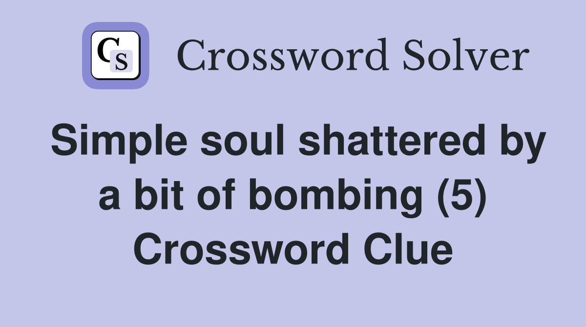 Simple soul shattered by a bit of bombing (5) Crossword Clue