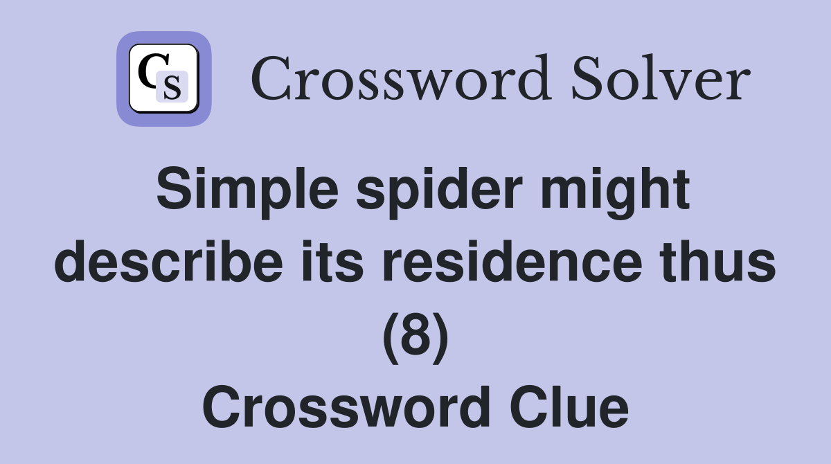 Simple spider might describe its residence thus (8) Crossword Clue