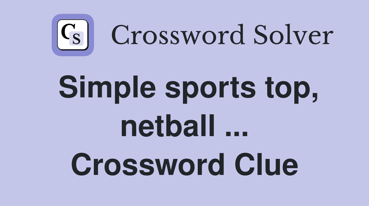 Simple sports top, netball ... Crossword Clue