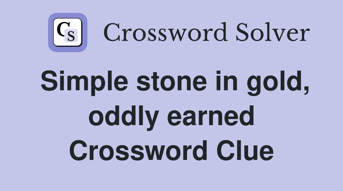 Simple stone in gold, oddly earned Crossword Clue