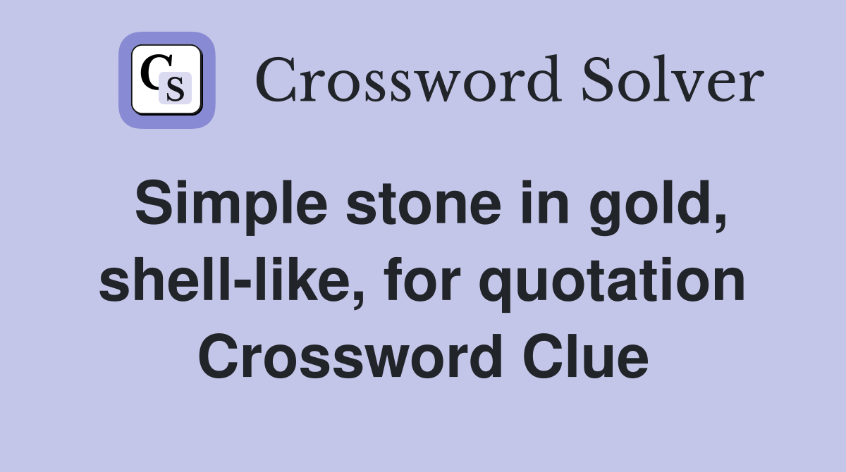 Simple stone in gold, shell-like, for quotation Crossword Clue