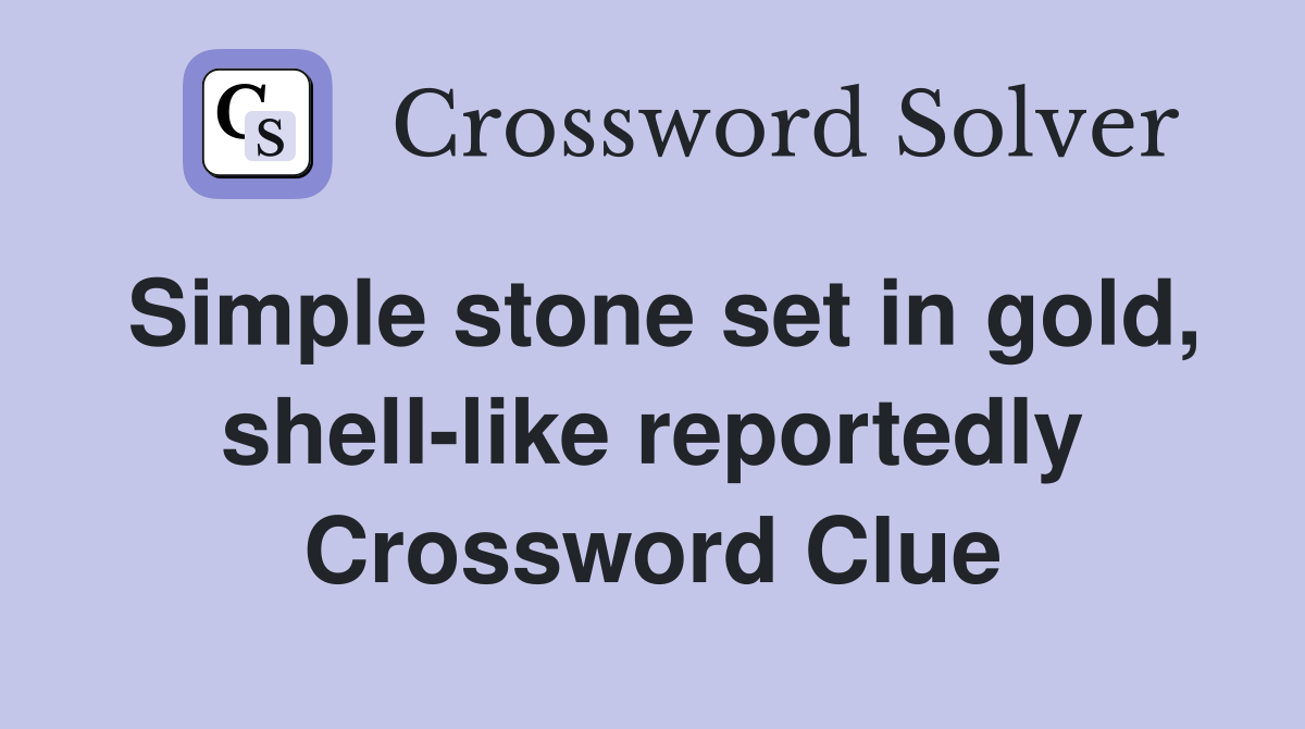 Simple stone set in gold, shell-like reportedly Crossword Clue