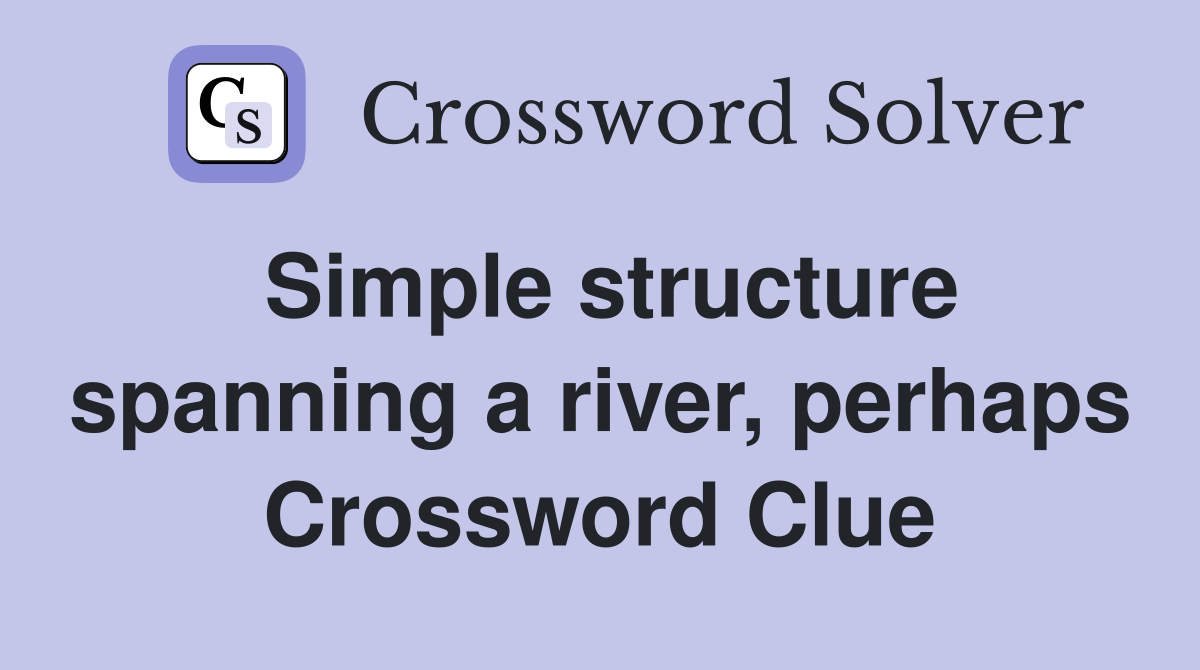 Simple structure spanning a river, perhaps Crossword Clue