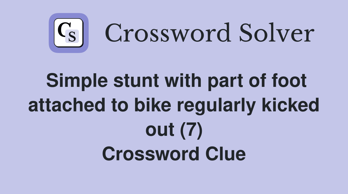 Simple stunt with part of foot attached to bike regularly kicked out (7) Crossword Clue
