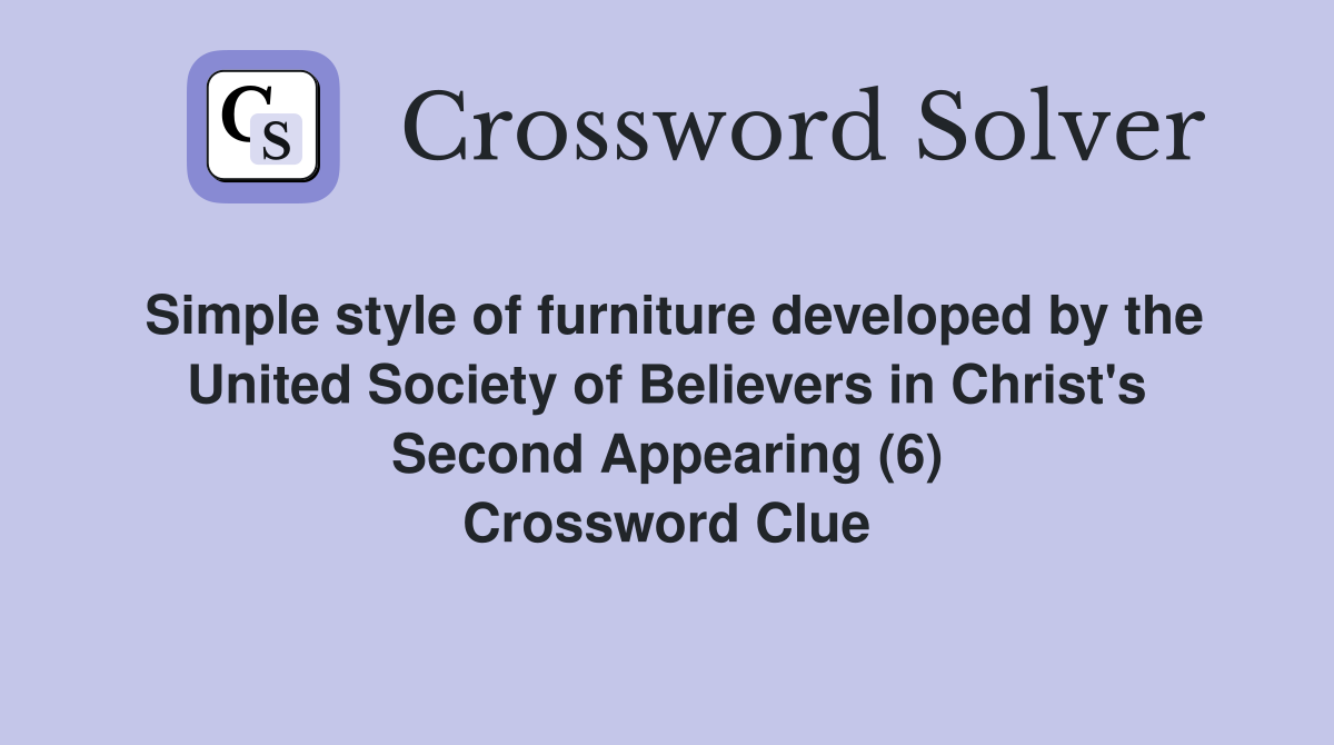 Simple style of furniture developed by the United Society of Believers in Christ's Second Appearing (6) Crossword Clue