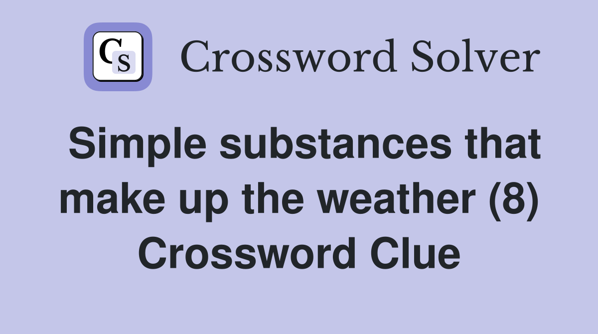 Simple substances that make up the weather (8) Crossword Clue
