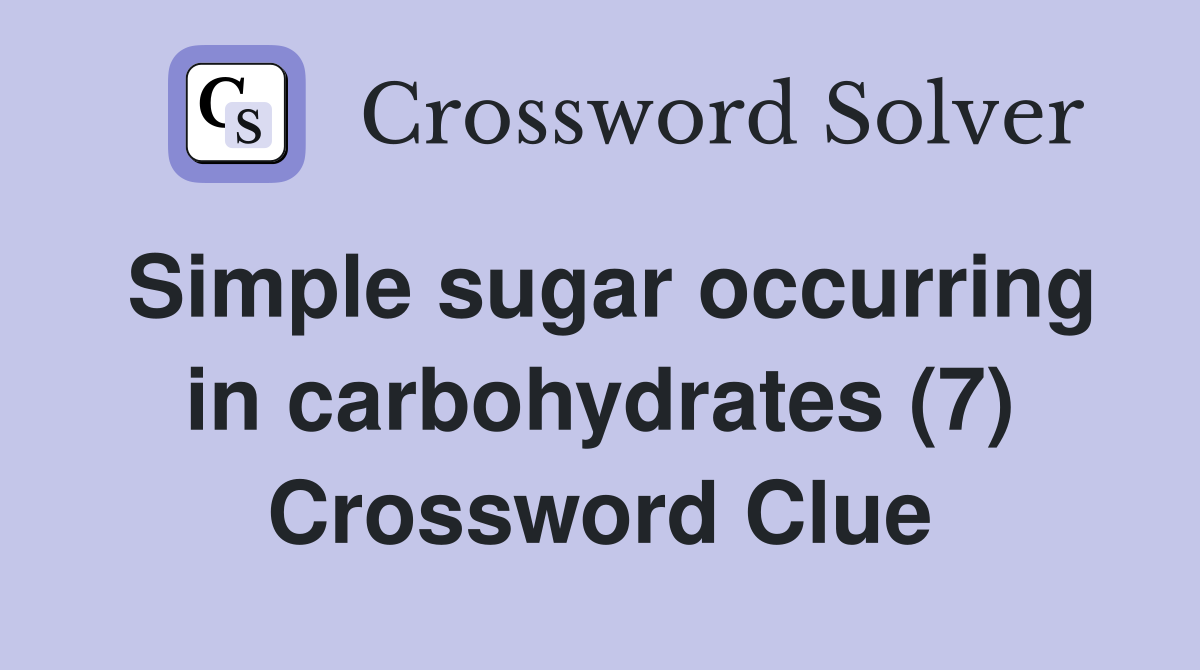 Simple sugar occurring in carbohydrates (7) Crossword Clue