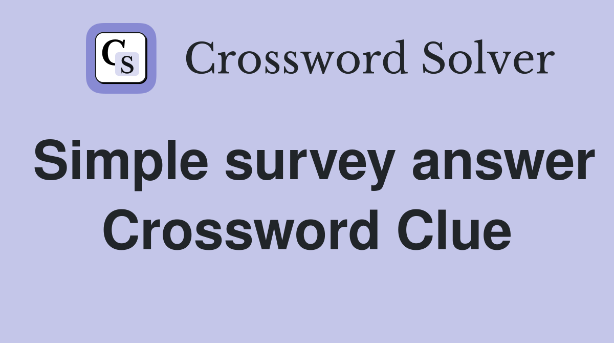 Simple survey answer Crossword Clue
