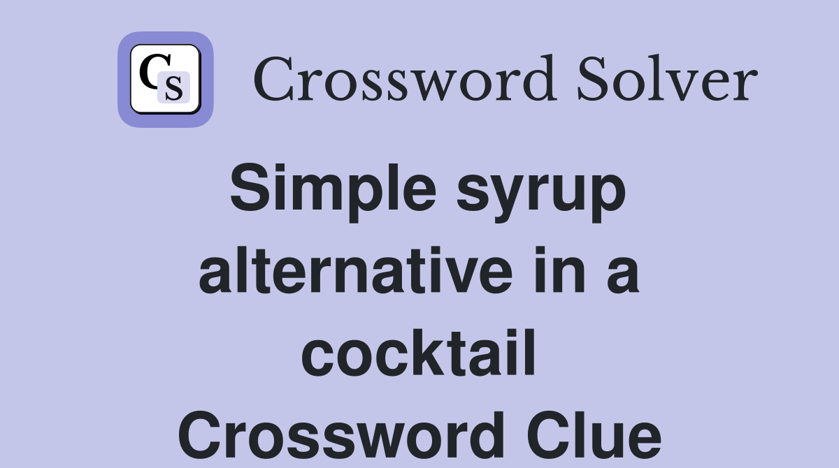 Simple syrup alternative in a cocktail Crossword Clue