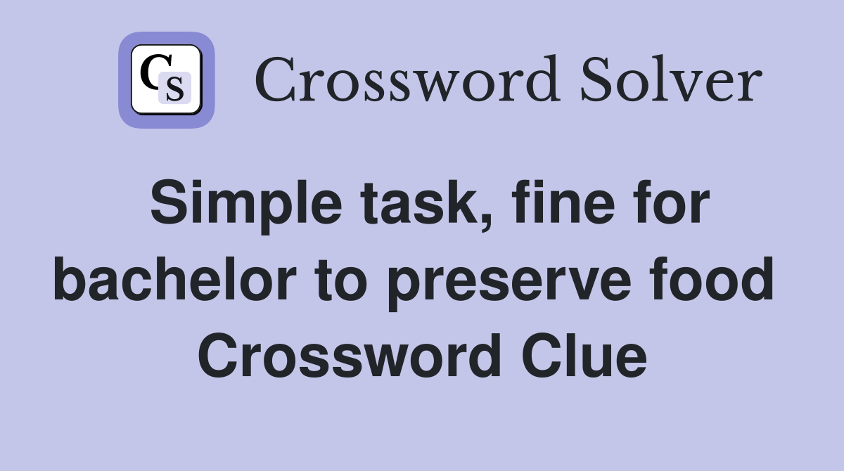 Simple task, fine for bachelor to preserve food  Crossword Clue