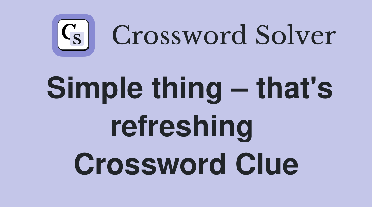 Simple thing – that's refreshing  Crossword Clue