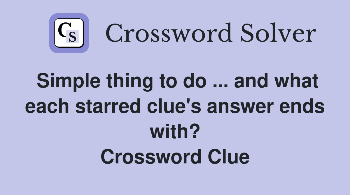 Simple thing to do ... and what each starred clue's answer ends with? Crossword Clue