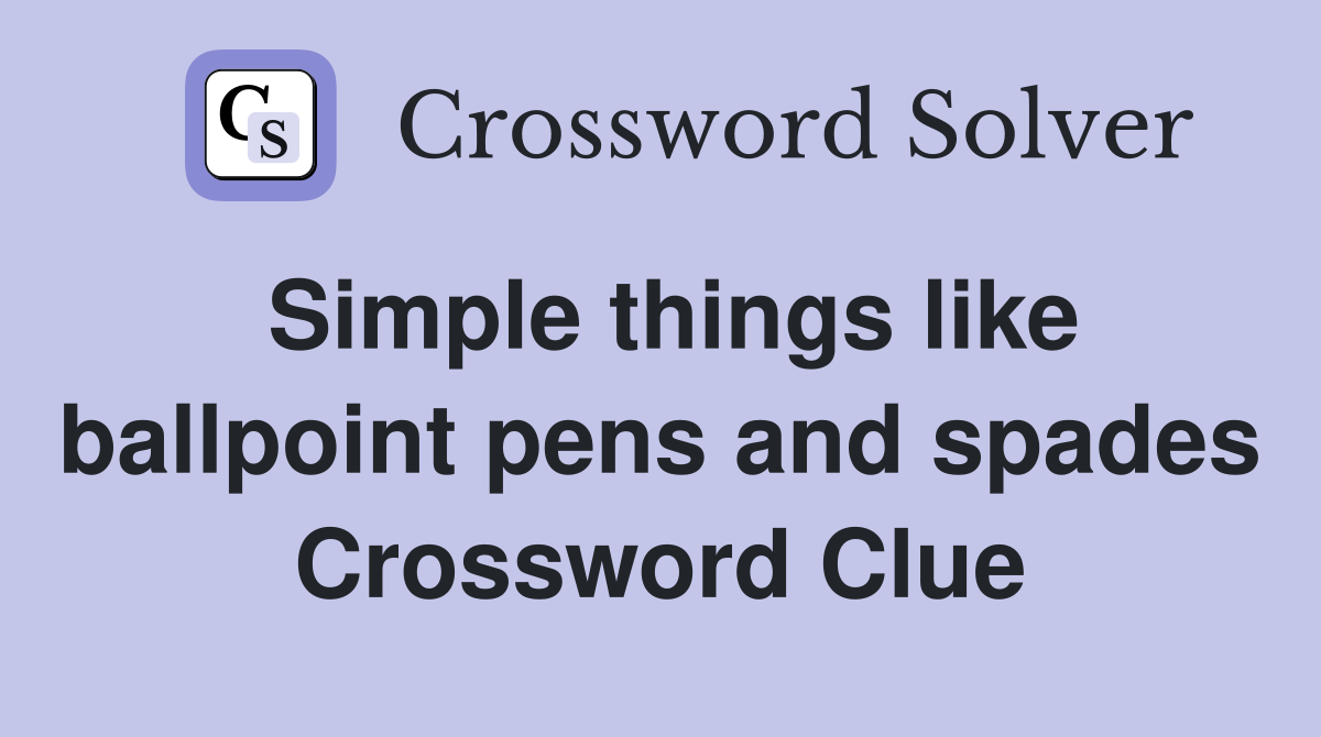 Simple things like ballpoint pens and spades Crossword Clue