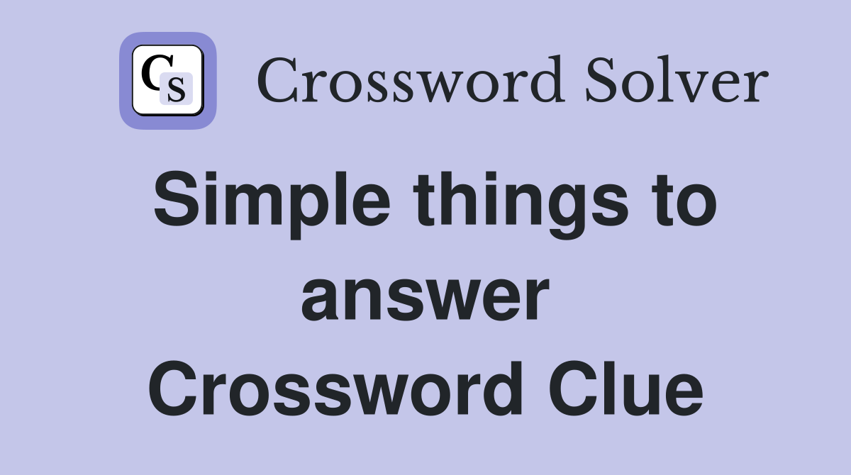 Simple things to answer Crossword Clue