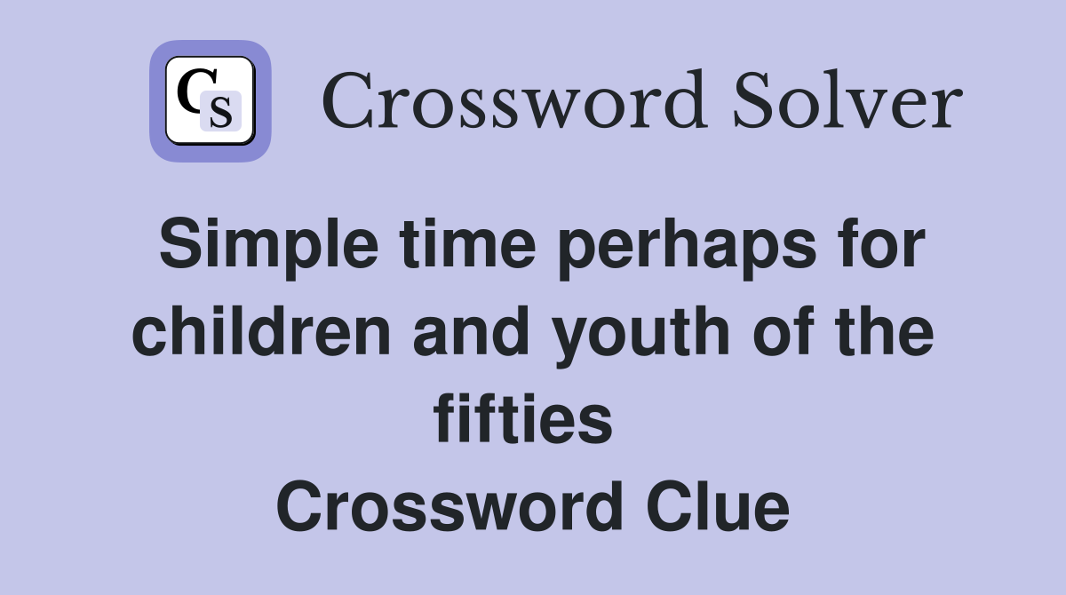 Simple time perhaps for children and youth of the fifties  Crossword Clue
