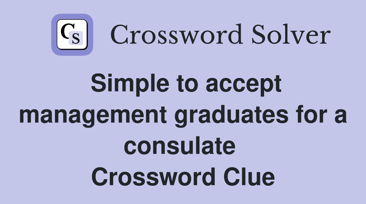 Simple to accept management graduates for a consulate  Crossword Clue