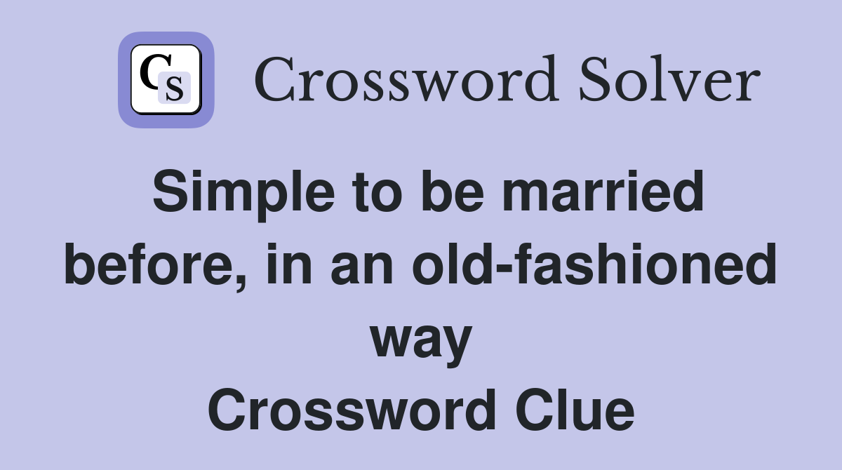 Simple to be married before, in an old-fashioned way Crossword Clue