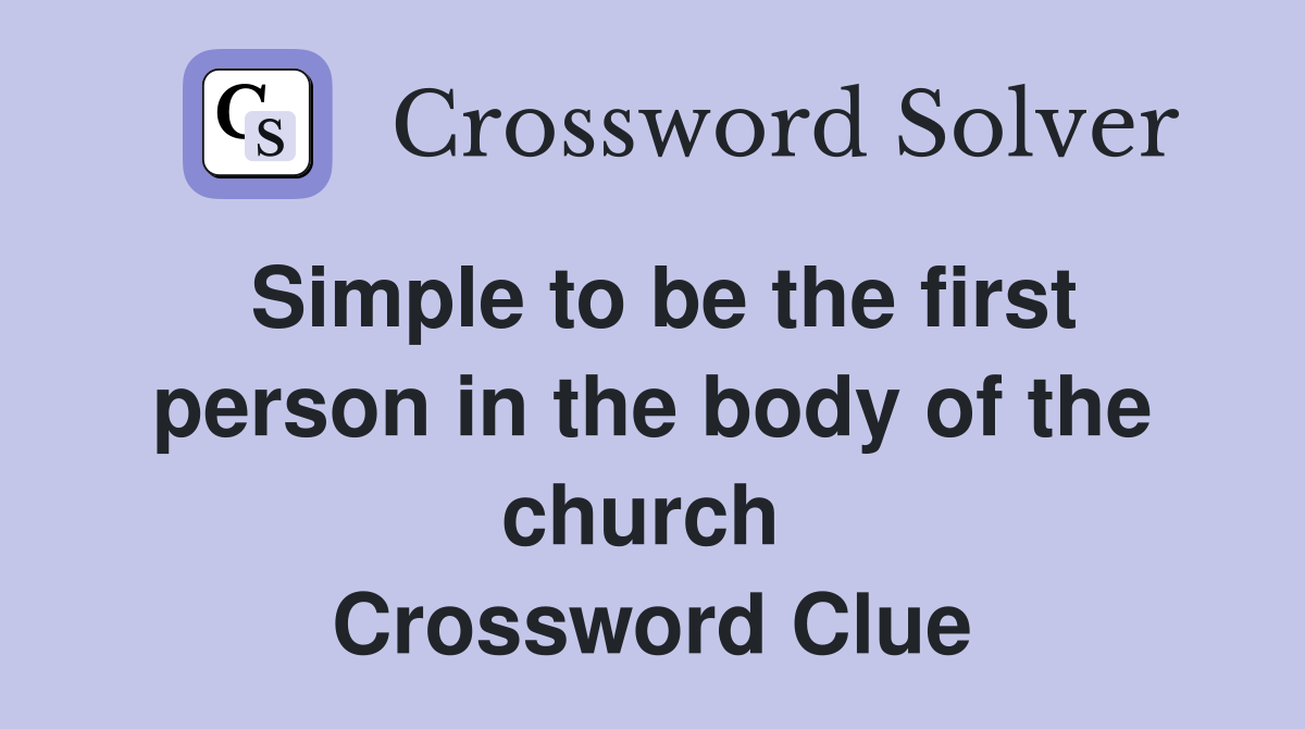 Simple to be the first person in the body of the church  Crossword Clue