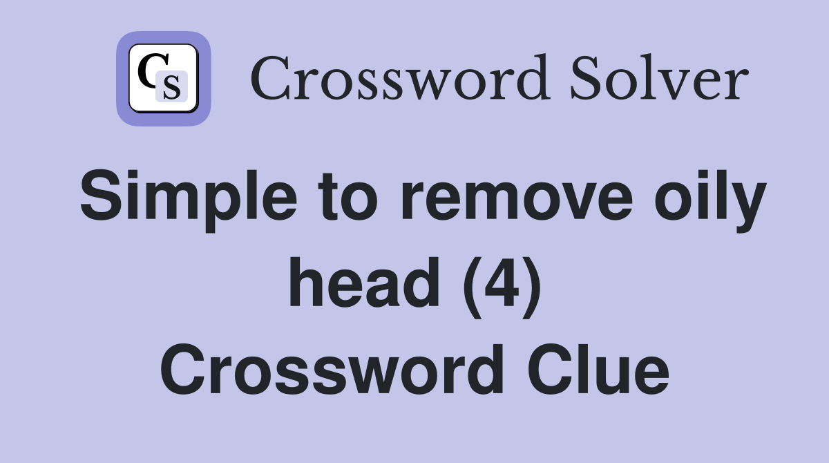 Simple to remove oily head (4) Crossword Clue