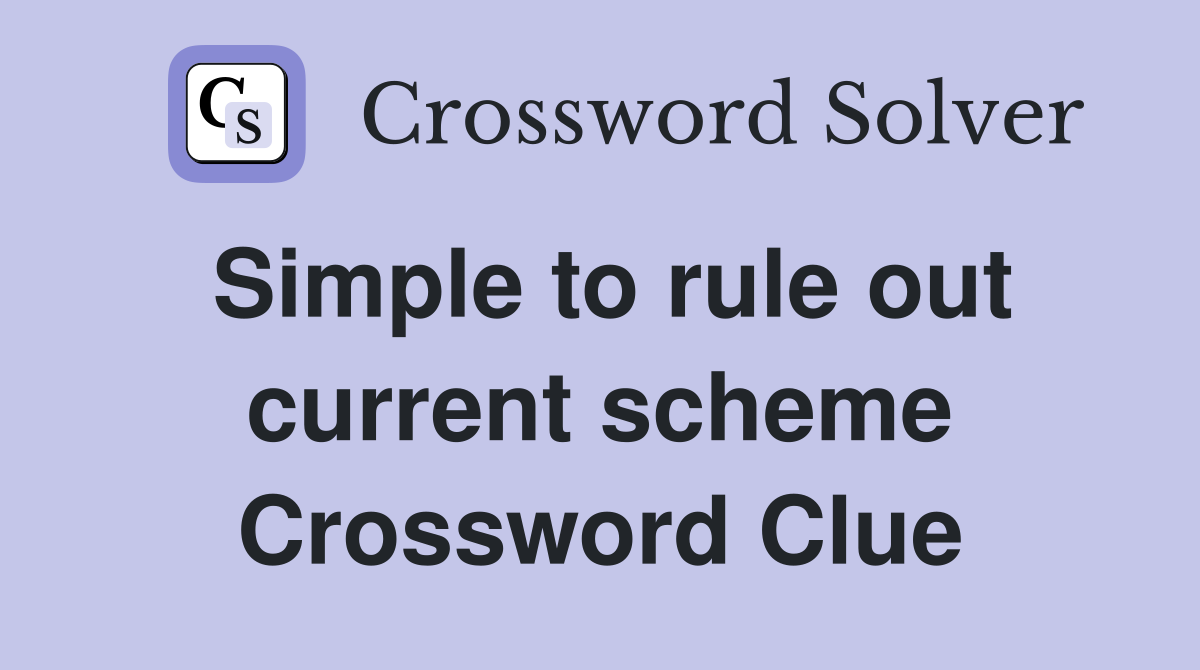 Simple to rule out current scheme Crossword Clue