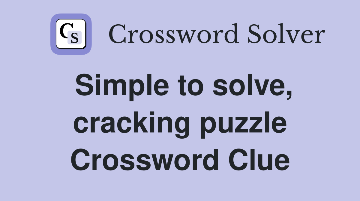 Simple to solve, cracking puzzle Crossword Clue