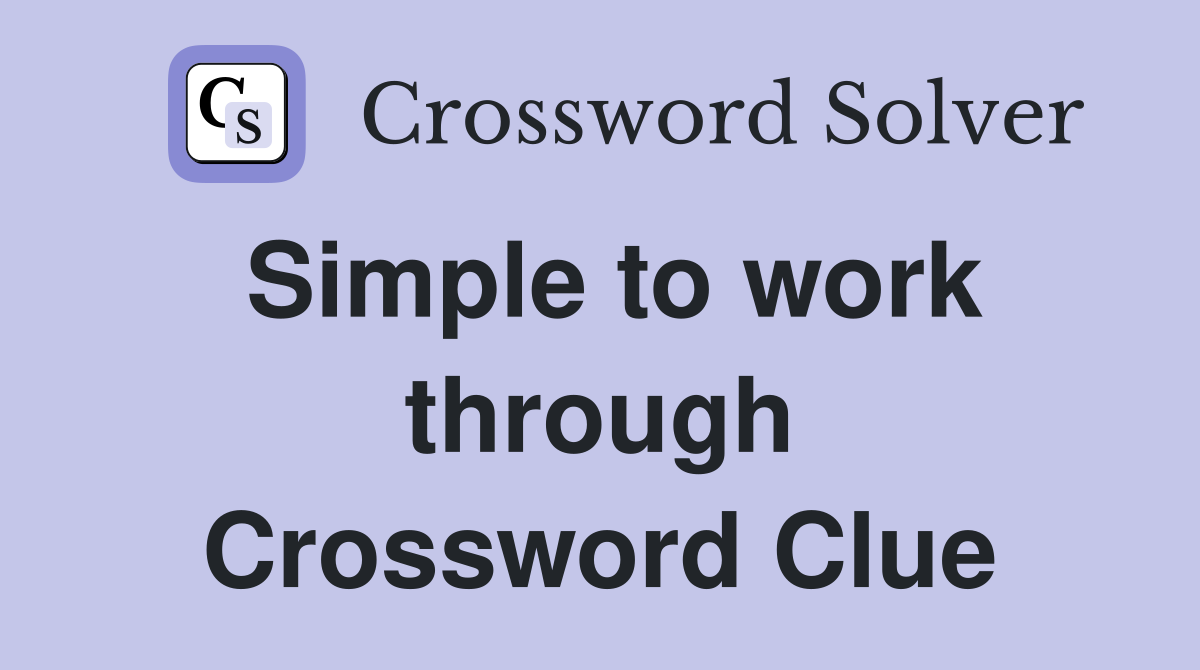 Simple to work through Crossword Clue