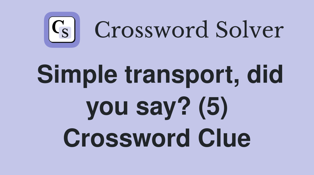 Simple transport, did you say? (5) Crossword Clue