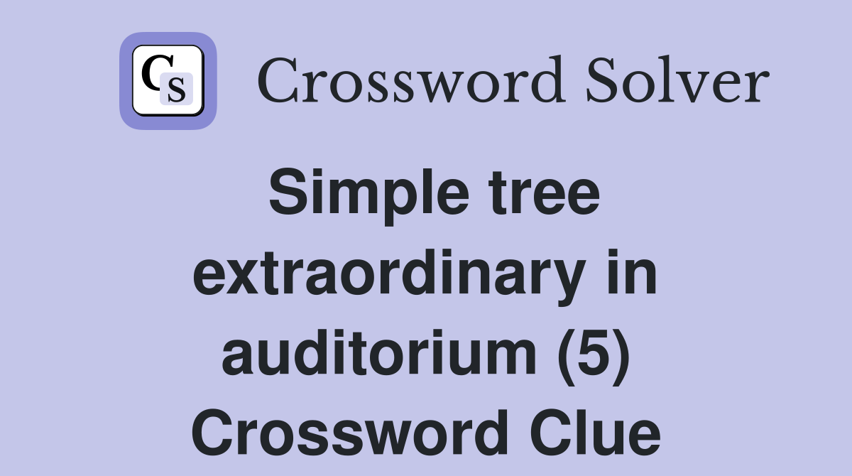 Simple tree extraordinary in auditorium (5) Crossword Clue
