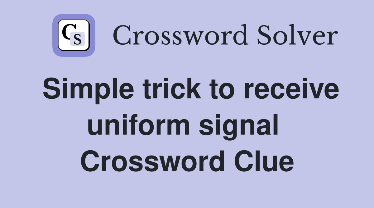 Simple trick to receive uniform signal  Crossword Clue