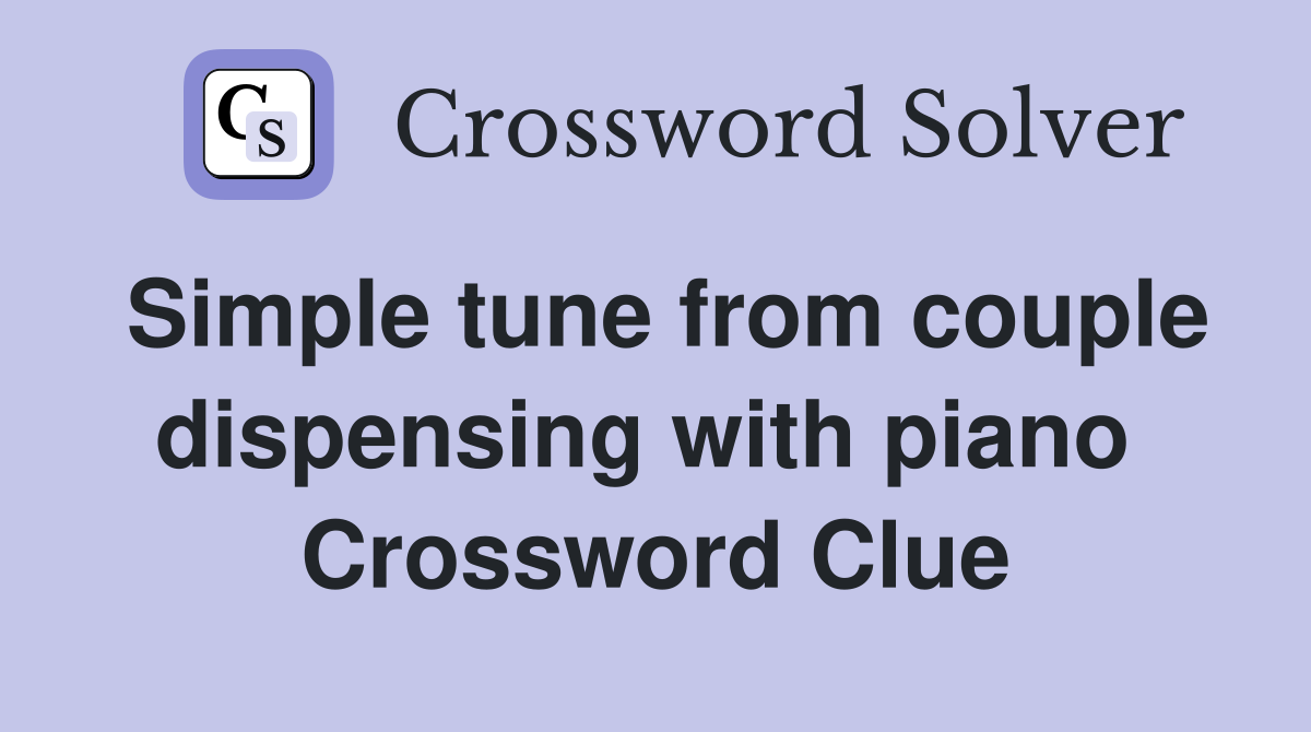 Simple tune from couple dispensing with piano  Crossword Clue