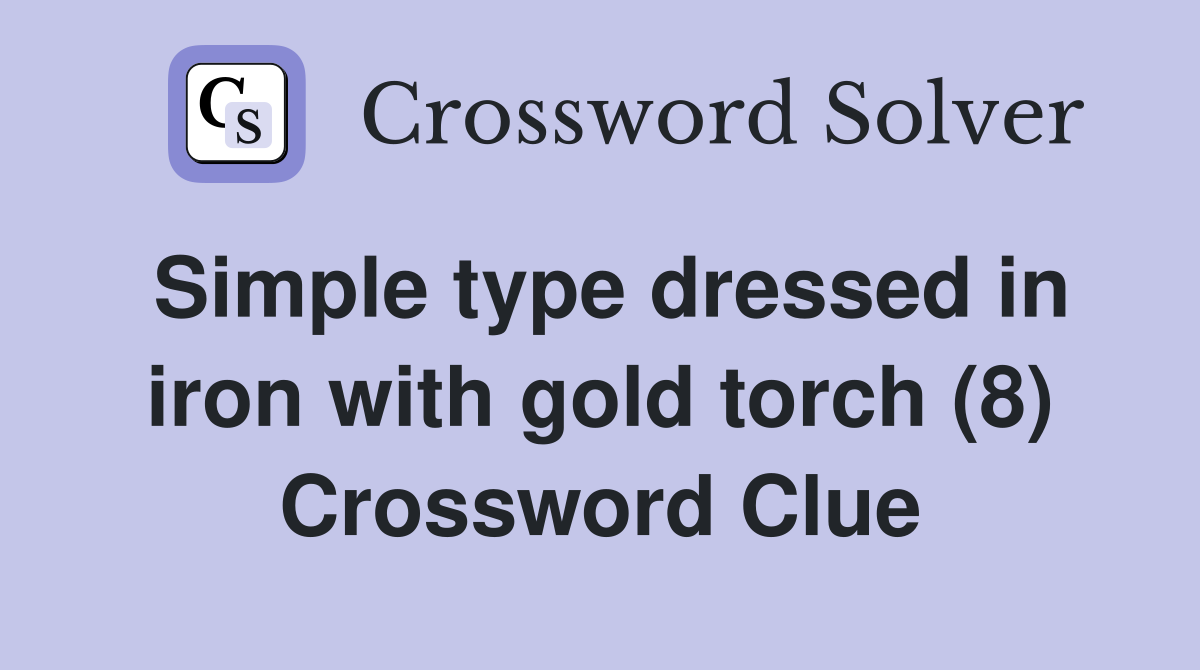 Simple type dressed in iron with gold torch (8) Crossword Clue