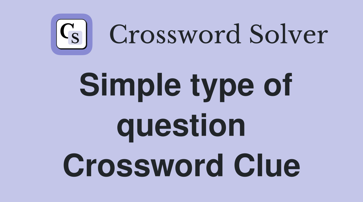 Simple type of question Crossword Clue