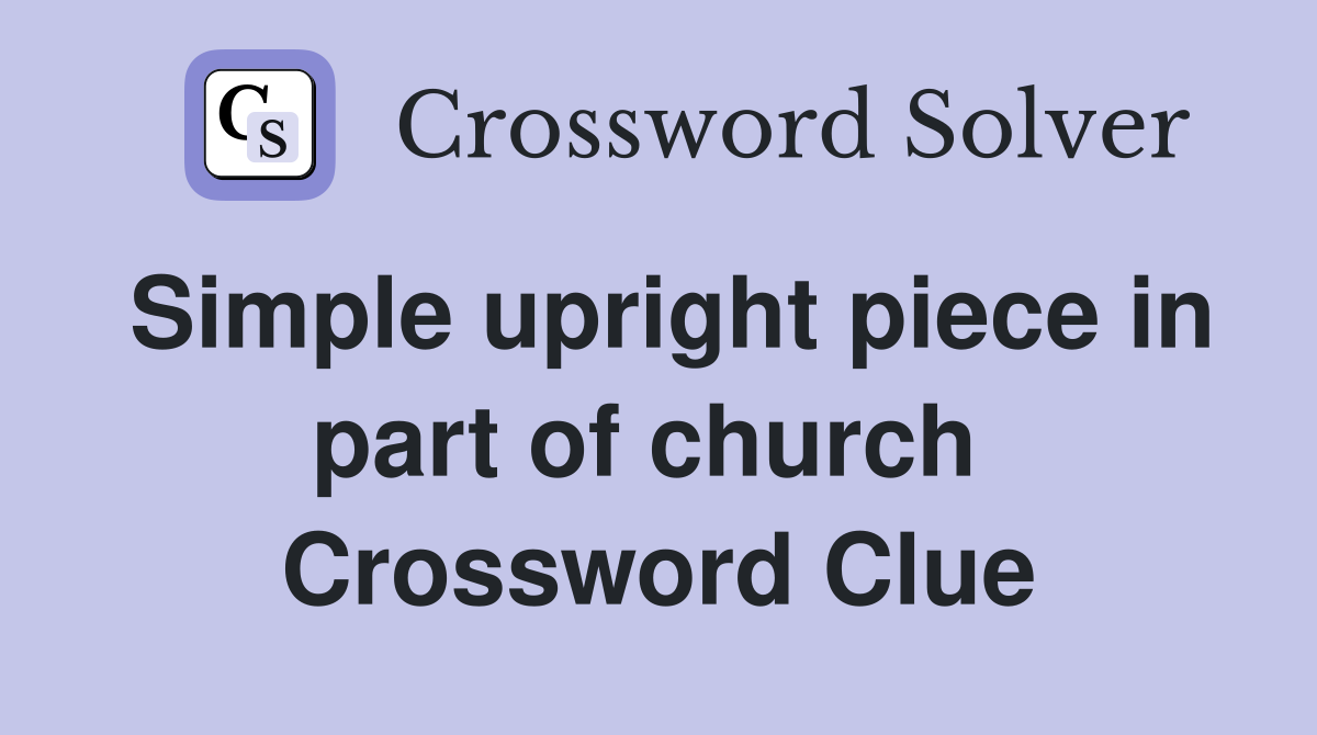 Simple upright piece in part of church  Crossword Clue