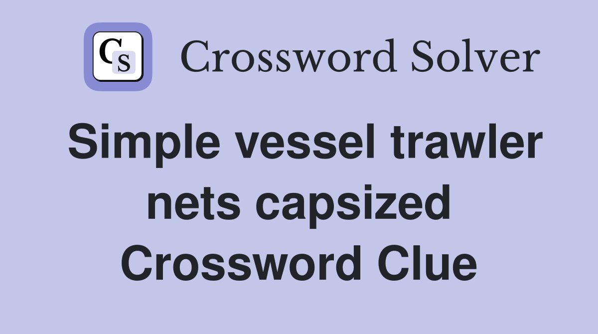 Simple vessel trawler nets capsized Crossword Clue