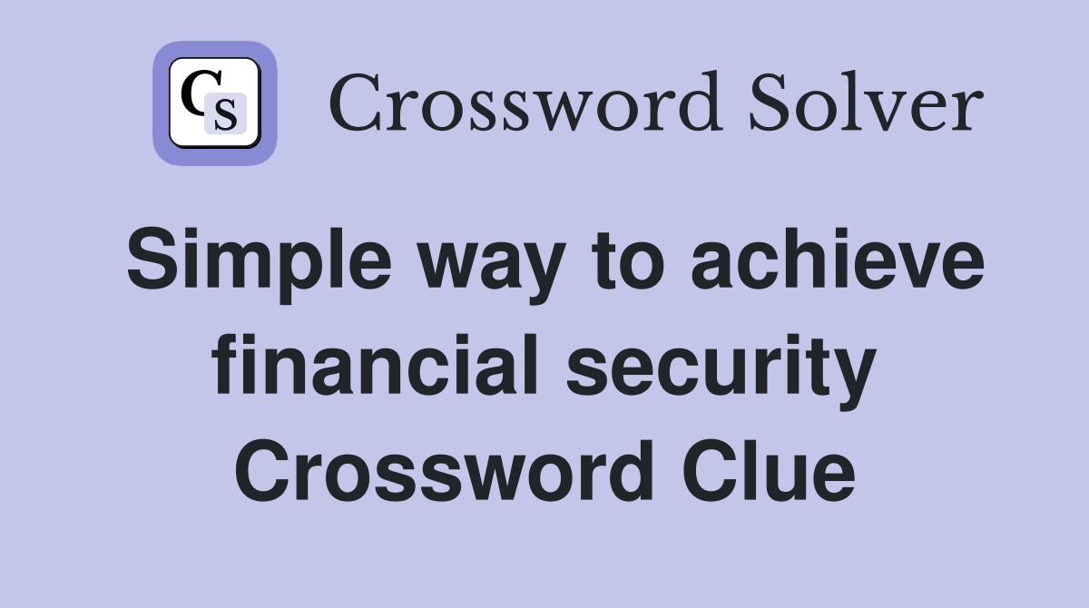 Simple way to achieve financial security Crossword Clue