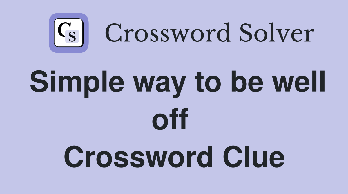 Simple way to be well off  Crossword Clue