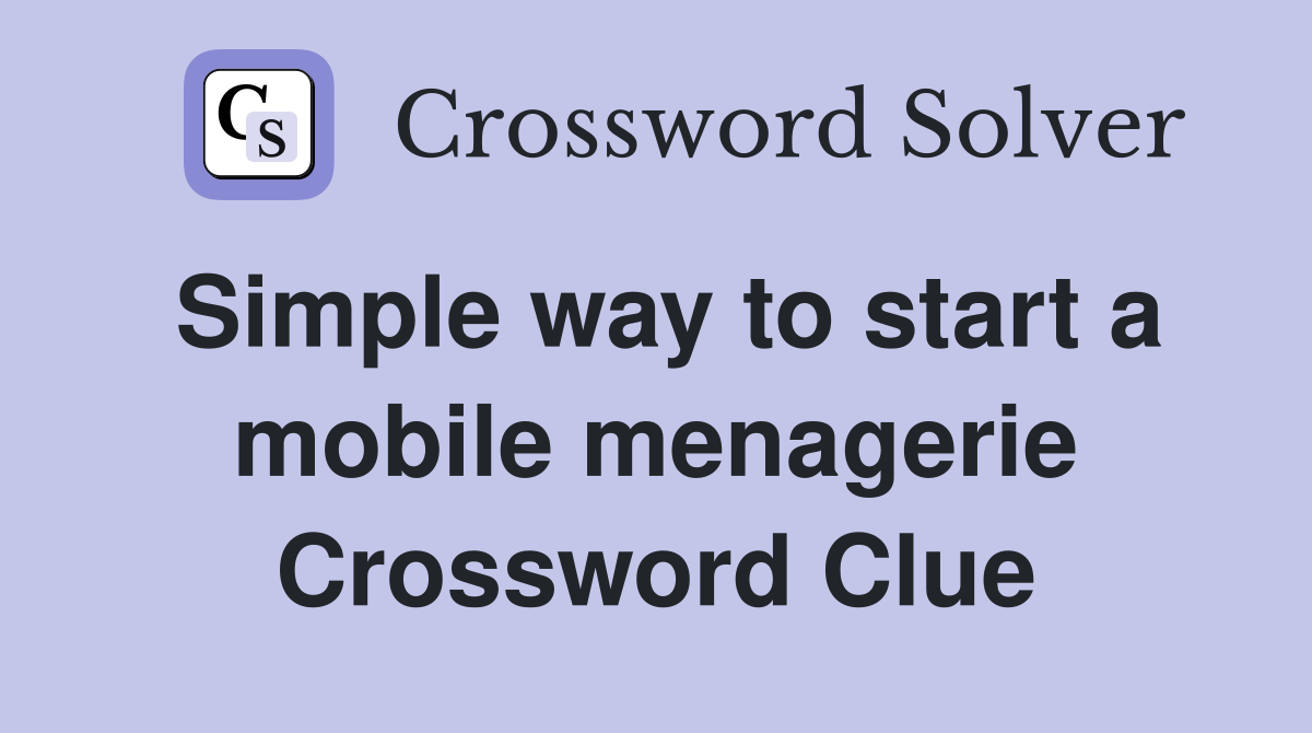 Simple way to start a mobile menagerie Crossword Clue